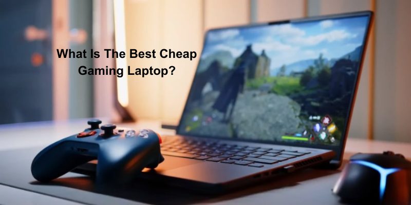 What Is The Best Cheap Gaming Laptop